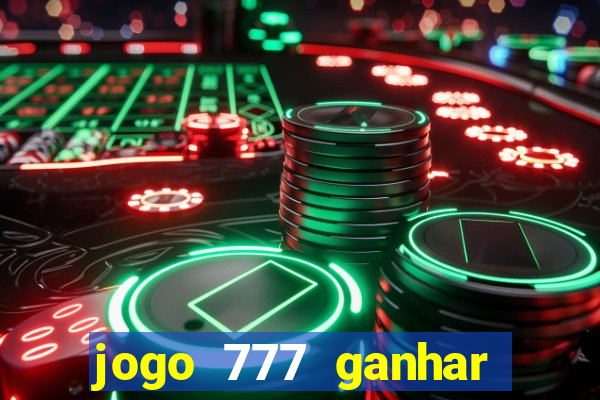 jogo 777 ganhar dinheiro de verdade